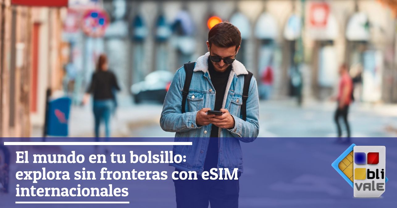 blivale_image_es_El mundo en tu bolsillo Explora sin fronteras con eSIM internacionales_643x337 El mundo en tu bolsillo: explora sin fronteras con eSIM internacionales
